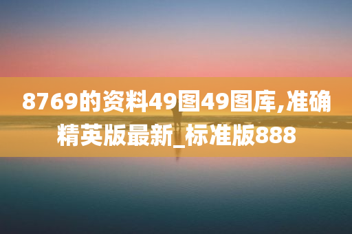 8769的资料49图49图库,准确精英版最新_标准版888