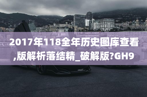 2017年118全年历史图库查看,版解析落结精_破解版?GH9