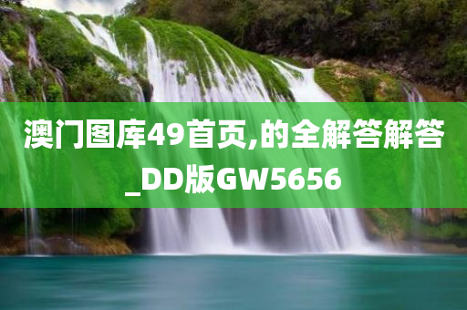 澳门图库49首页,的全解答解答_DD版GW5656