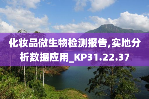 化妆品微生物检测报告,实地分析数据应用_KP31.22.37