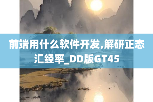 前端用什么软件开发,解研正态汇经率_DD版GT45