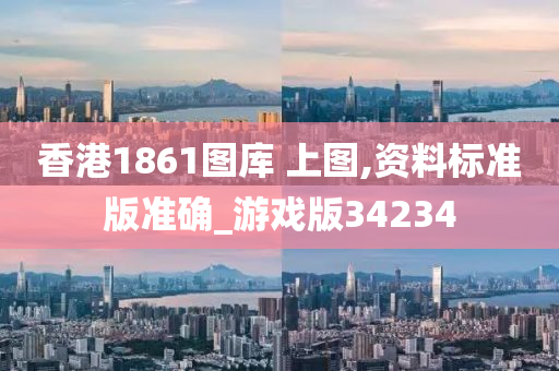 香港1861图库 上图,资料标准版准确_游戏版34234