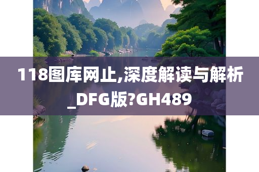 118图库网止,深度解读与解析_DFG版?GH489