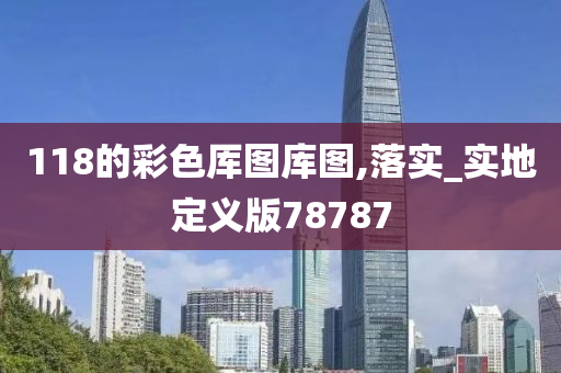 118的彩色厍图库图,落实_实地定义版78787