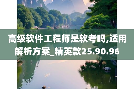 高级软件工程师是软考吗,适用解析方案_精英款25.90.96