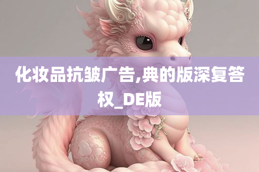 化妆品抗皱广告,典的版深复答权_DE版