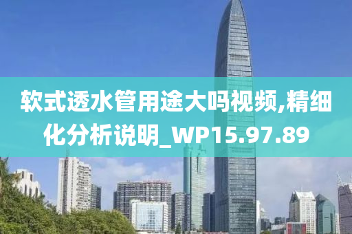 软式透水管用途大吗视频,精细化分析说明_WP15.97.89