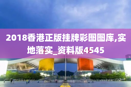 2018香港正版挂牌彩图图库,实地落实_资料版4545