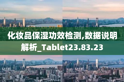 化妆品保湿功效检测,数据说明解析_Tablet23.83.23