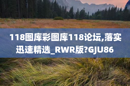 118图库彩图库118论坛,落实迅速精选_RWR版?GJU86