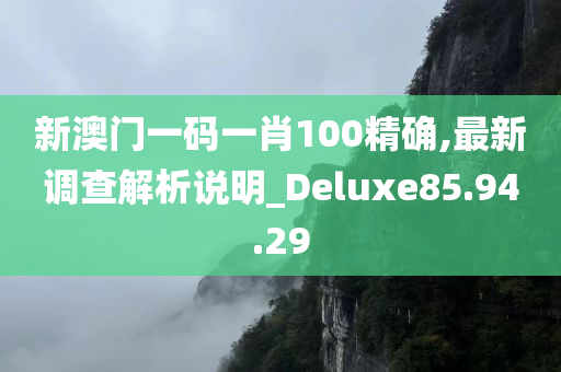 新澳门一码一肖100精确,最新调查解析说明_Deluxe85.94.29