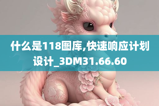 什么是118图库,快速响应计划设计_3DM31.66.60