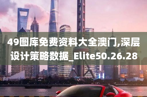 49图库免费资料大全澳门,深层设计策略数据_Elite50.26.28