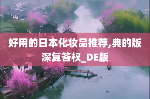 好用的日本化妆品推荐,典的版深复答权_DE版