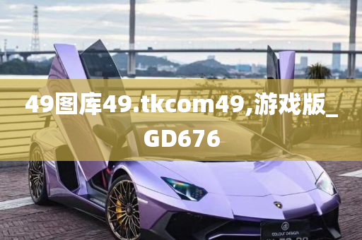 49图库49.tkcom49,游戏版_GD676