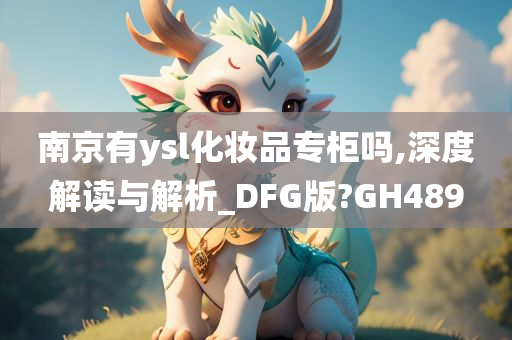 南京有ysl化妆品专柜吗,深度解读与解析_DFG版?GH489