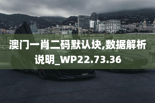 澳门一肖二码默认块,数据解析说明_WP22.73.36