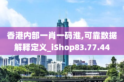 香港内部一肖一码淮,可靠数据解释定义_iShop83.77.44