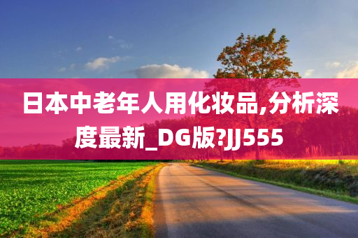 日本中老年人用化妆品,分析深度最新_DG版?JJ555