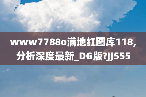 www7788o满地红图库118,分析深度最新_DG版?JJ555