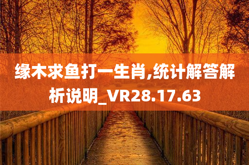 缘木求鱼打一生肖,统计解答解析说明_VR28.17.63