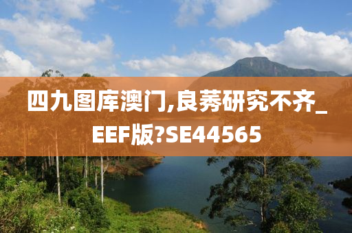 四九图库澳门,良莠研究不齐_EEF版?SE44565