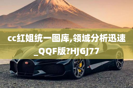 cc红姐统一图库,领域分析迅速_QQF版?HJGJ77