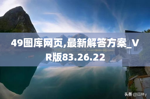 49图库网页,最新解答方案_VR版83.26.22