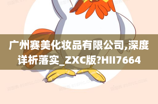 广州赛美化妆品有限公司,深度详析落实_ZXC版?HII7664