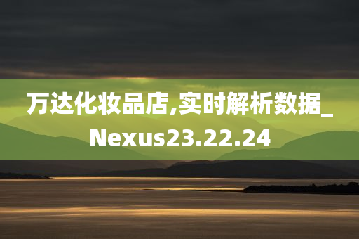 万达化妆品店,实时解析数据_Nexus23.22.24