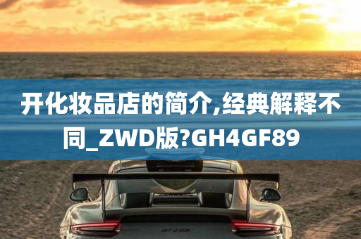 开化妆品店的简介,经典解释不同_ZWD版?GH4GF89