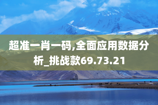 超准一肖一码,全面应用数据分析_挑战款69.73.21