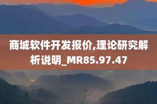 商城软件开发报价,理论研究解析说明_MR85.97.47