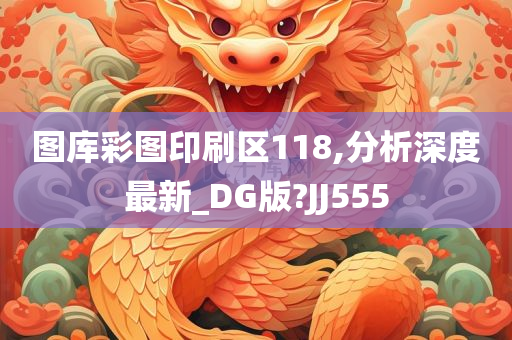 图库彩图印刷区118,分析深度最新_DG版?JJ555