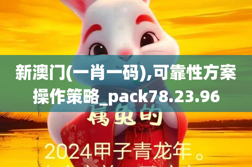 新澳门(一肖一码),可靠性方案操作策略_pack78.23.96