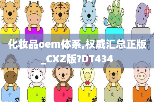 化妆品oem体系,权威汇总正版_CXZ版?DT434