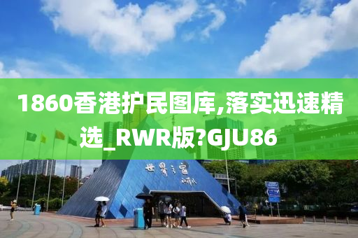 1860香港护民图库,落实迅速精选_RWR版?GJU86