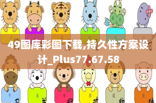 49图库彩图下载,持久性方案设计_Plus77.67.58