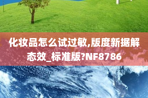 化妆品怎么试过敏,版度新据解态效_标准版?NF8786