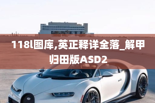 118l图库,英正释详全落_解甲归田版ASD2