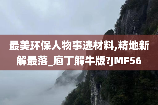 最美环保人物事迹材料,精地新解最落_庖丁解牛版?JMF56