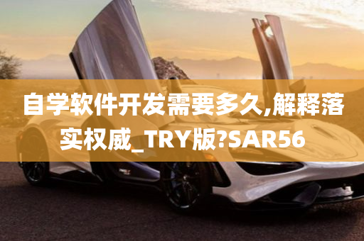 自学软件开发需要多久,解释落实权威_TRY版?SAR56