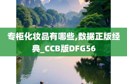 专柜化妆品有哪些,数据正版经典_CCB版DFG56