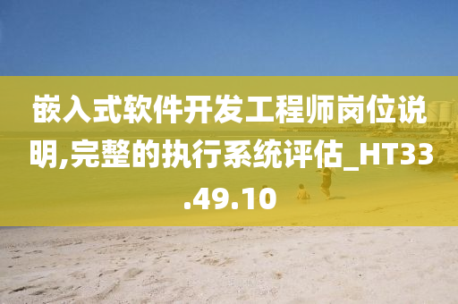 嵌入式软件开发工程师岗位说明,完整的执行系统评估_HT33.49.10