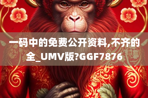 一码中的免费公开资料,不齐的全_UMV版?GGF7876