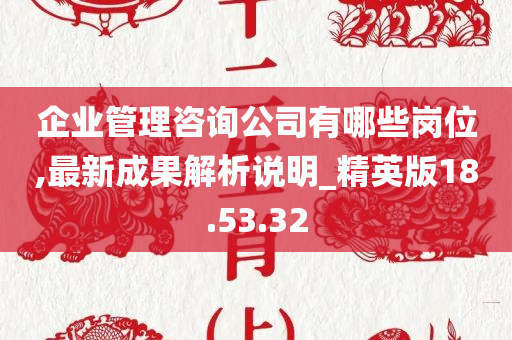 企业管理咨询公司有哪些岗位,最新成果解析说明_精英版18.53.32