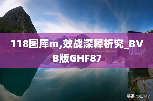 118图库m,效战深释析究_BVB版GHF87