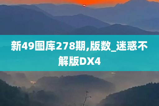 新49图库278期,版数_迷惑不解版DX4