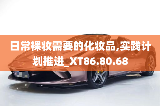 日常裸妆需要的化妆品,实践计划推进_XT86.80.68