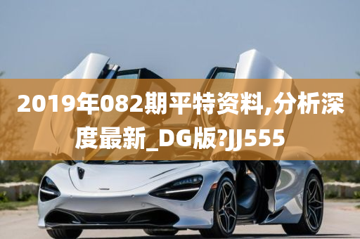 2019年082期平特资料,分析深度最新_DG版?JJ555